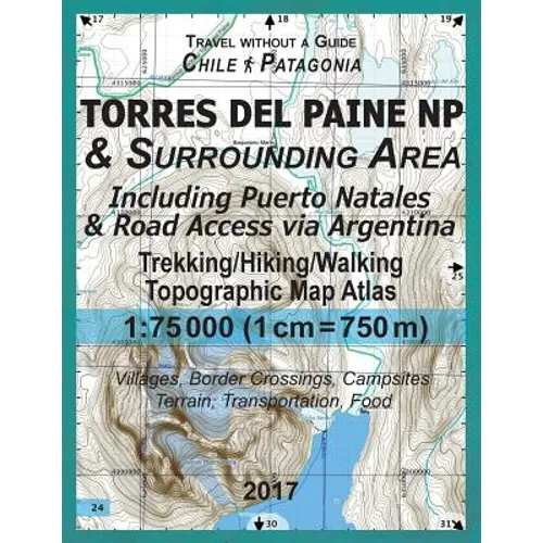 2017 Torres del Paine NP & Surrounding Area Including Puerto Natales & Road Access via Argentina Trekking/Hiking/Walking Topographic Map Atlas 1: 7500 - Paperback