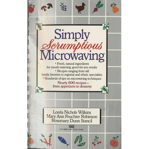 Simply Scrumptious Microwaving: A Collection of Recipes from Simple Everyday to Elegant Gourmet Dishes: A Cookbook - Paperback