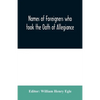 Names of Foreigners who took the Oath of Allegiance to the Province and State of Pennsylvania 1727-1775 with the foreign arrivals 1786-1808 - Paperback