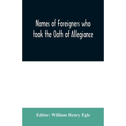 Names of Foreigners who took the Oath of Allegiance to the Province and State of Pennsylvania 1727-1775 with the foreign arrivals 1786-1808 - Paperback