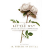 The Little Way: Reflections on the Joy of Smallness in God's Infinite Love - Paperback