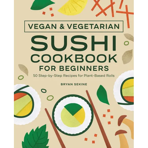 Vegan and Vegetarian Sushi Cookbook for Beginners: 50 Step-By-Step Recipes for Plant-Based Rolls - Paperback