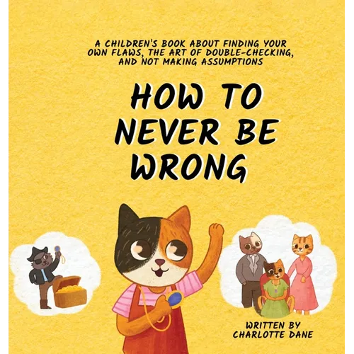 How to Never Be Wrong: A Children's Book About Finding Your Own Flaws, The Art of Double-Checking, and Not Making Assumptions - Hardcover