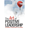 The Art of Positive Leadership: Becoming a Person Worth Following - Hardcover