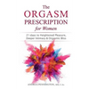 The Orgasm Prescription for Women: 21-days to Heightened Pleasure, Deeper Intimacy and Orgasmic Bliss - Paperback