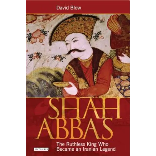 Shah Abbas: The Ruthless King Who Became an Iranian Legend - Paperback