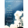 The Seven Sayings of Jesus on the Cross: Their Circumstances and Meaning - Hardcover