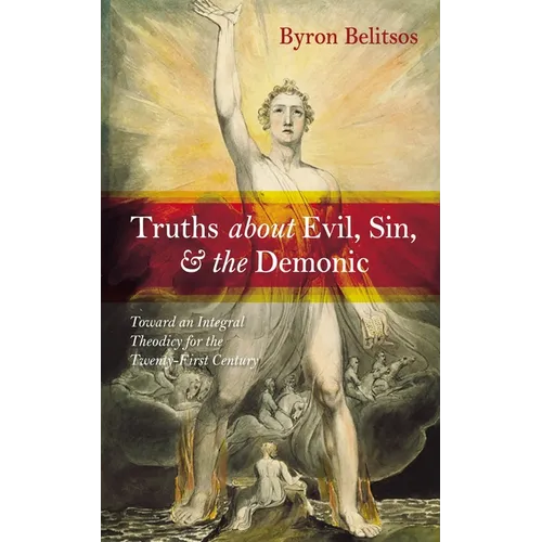 Truths about Evil, Sin, and the Demonic: Toward an Integral Theodicy for the Twenty-First Century - Hardcover