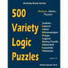 500 Variety Logic Puzzles: 500 Medium Adults Puzzles (Sudoku, Kakuro, Hitori, Minesweeper, Masyu, Suguru, Binary Puzzle, Slitherlink, Futoshiki, Fillo - Paperback