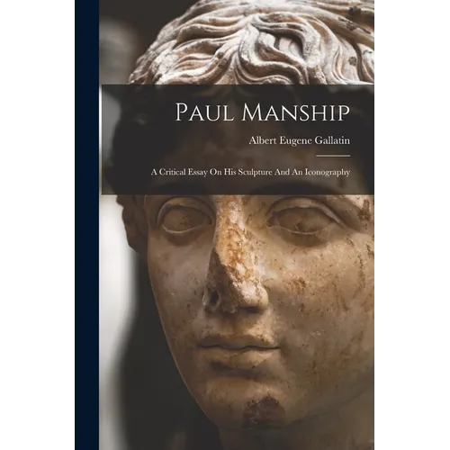 Paul Manship: A Critical Essay On His Sculpture And An Iconography - Paperback