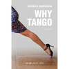 Why Tango: Essays on learning, dancing and living tango argentino - Paperback