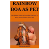 Rainbow Boa As Pet: The Ultimate Guide On Everything You Need To Know About Rainbow Boa As Pet - Paperback