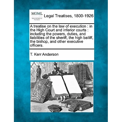 A treatise on the law of execution: in the High Court and inferior courts: including the powers, duties, and liabilities of the sheriff, the high bail - Paperback