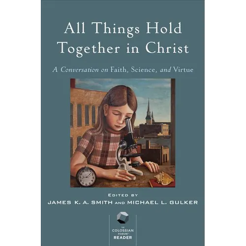 All Things Hold Together in Christ: A Conversation on Faith, Science, and Virtue - Paperback
