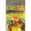 Dieta Antiinflamatoria: Una Guía Completa Para La Dieta Antiinflamatoria Que Incluye Más De 250 Recetas Comprobadas Para Sanar Su Sistema Inmunológico - Hardcover