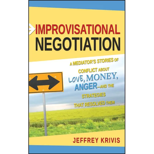 Improvisational Negotiation: A Mediator's Stories of Conflict about Love, Money, Anger -- And the Strategies That Resolved Them - Hardcover