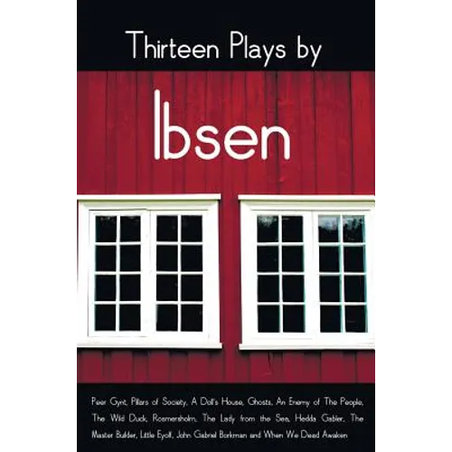 Thirteen Plays by Ibsen, including (complete and unabridged): Peer Gynt, Pillars of Society, A Doll's House, Ghosts, An Enemy of The People, The Wild - Hardcover