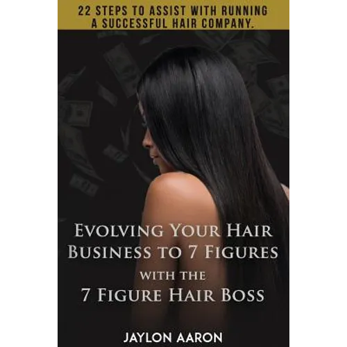 Evolving Your Hair Business to 7 Figures with the 7 Figure Hair Boss!: 22 steps to assist to with running a successful hair company! - Paperback