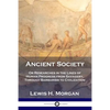 Ancient Society: Or Researches in the Lines of Human Progress from Savagery, Through Barbarism to Civilization - Paperback