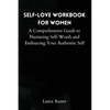 Self-Love Workbook for Women: A Comprehensive Guide to Nurturing Self-Worth and Embracing Your Authentic Self - Paperback