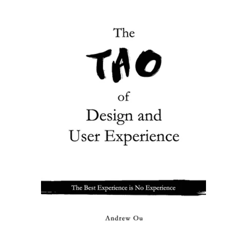 The Tao of Design and User Experience: The Best Experience is No Experience - Paperback