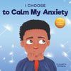 I Choose to Calm My Anxiety: A Colorful, Picture Book About Soothing Strategies for Anxious Children - Paperback