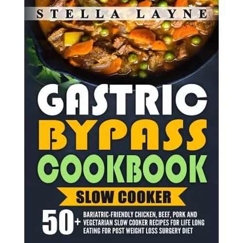 Gastric Bypass Cookbook: SLOW COOKER - 50+ Bariatric-Friendly Chicken, Beef, Pork and Vegetarian Slow Cooker Recipes for Life Long Eating for P - Paperback