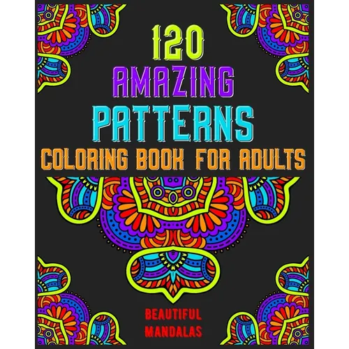 120 Amazing Patterns Coloring Book For Adults: mandala coloring book for kids, adults, teens, beginners, girls: 120 amazing patterns and mandalas colo - Paperback
