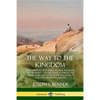 The Way to the Kingdom: Being Definite and Simple Instructions for Self-Training and Discipline, Enabling the Earnest Disci-ple to Find the Kingdom of - Paperback