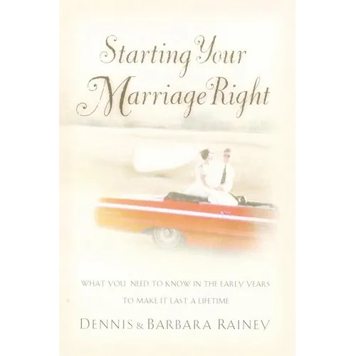 The Starting Your Marriage Right: What You Need to Know and Do in the Early Years to Make It Last a Lifetime - Paperback