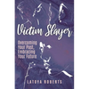 Victim Slayer: Overcoming Your Past, Embracing Your Future - Paperback
