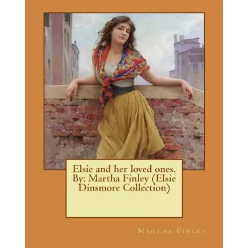 Elsie and her loved ones. By: Martha Finley (Elsie Dinsmore Collection) - Paperback