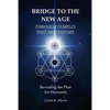 Bridge To The New Age Through Temples Past and Future: Revealing the Plan for Humanity - Paperback
