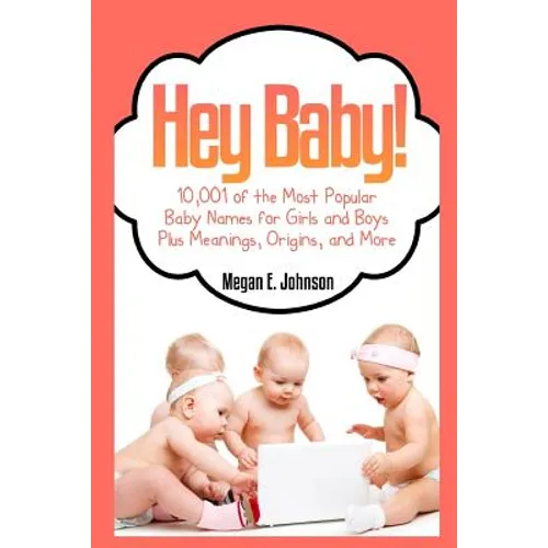 Hey Baby! 10,001 of the Most Popular Baby Names for Girls and Boys Plus Meanings - Paperback