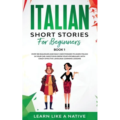 Italian Short Stories for Beginners Book 1: Over 100 Dialogues and Daily Used Phrases to Learn Italian in Your Car. Have Fun & Grow Your Vocabulary, w - Paperback