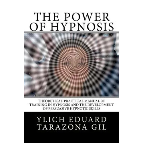 The Power of HYPNOSIS: Theoretical-Practical Manual of Training in HYPNOSIS And the Development of Persuasive Hypnotic Skills - Paperback