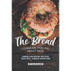The Bread Cookbook That You Really Need: American Bread Recipes That Will Amaze Everyone - Paperback