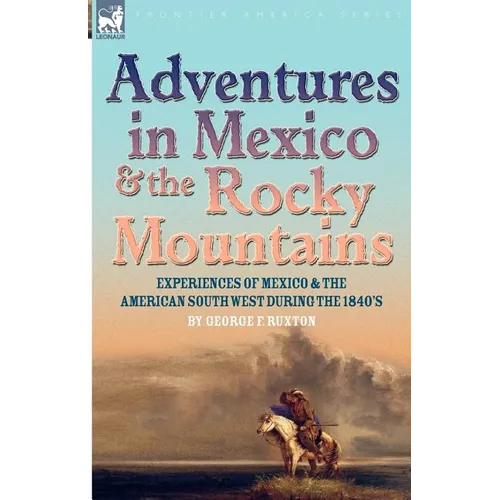 Adventures in Mexico and the Rocky Mountains: Experiences of Mexico and the American South West during the 1840s - Paperback