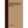 Elizabeth, Empress Of Austria And Queen Of Hungary - Paperback