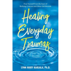 Healing Everyday Traumas: Free Yourself from the Scars of Bullying, Criticism and Other Old Wounds - Paperback