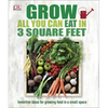 Grow All You Can Eat in 3 Square Feet: Inventive Ideas for Growing Food in a Small Space - Paperback