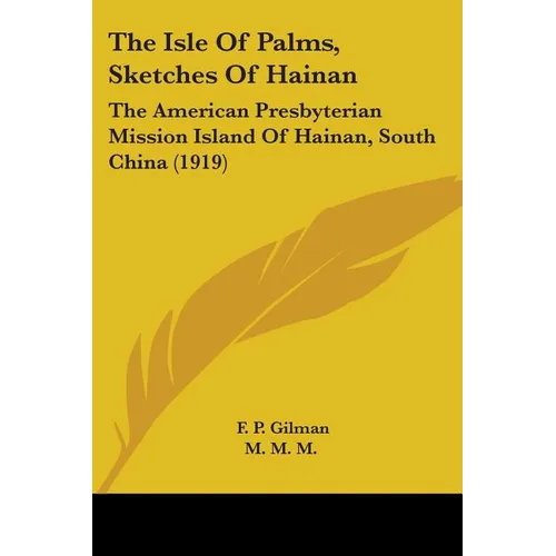 The Isle Of Palms, Sketches Of Hainan: The American Presbyterian Mission Island Of Hainan, South China (1919) - Paperback