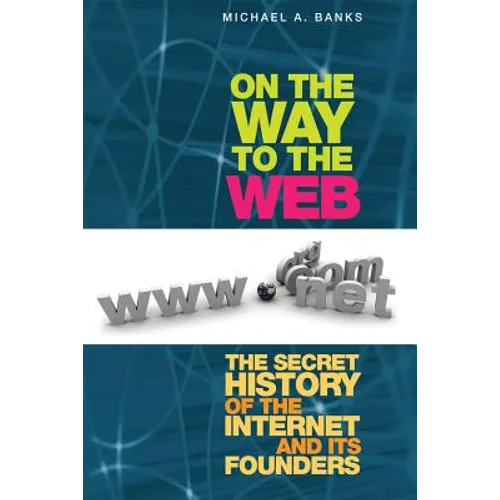 On the Way to the Web: The Secret History of the Internet and Its Founders - Paperback