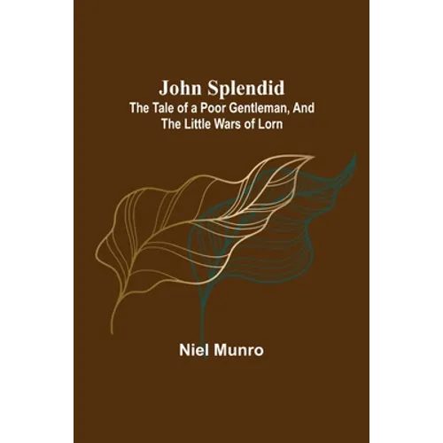 John Splendid: The Tale of a Poor Gentleman, and the Little Wars of Lorn - Paperback