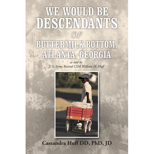 We Would Be Descendants of Buttermilk Bottom, Atlanta, Georgia: As Told by U.S. Army Retired Csm William Huff - Paperback