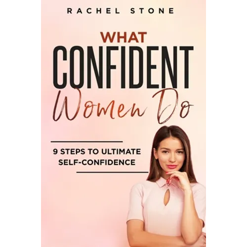What Confident Women Do: Gain Ultimate Confidence by Improving Your Body Language and Leadership Skills. Develop Power of Mind to Speak to Others With - Paperback