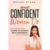 What Confident Women Do: Gain Ultimate Confidence by Improving Your Body Language and Leadership Skills. Develop Power of Mind to Speak to Others With - Paperback