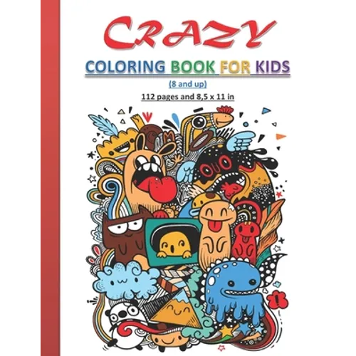 Crazy Coloring Book for Kids: Strange and creative coloring book for kids, both boys and girls, 8 years old and up. 112 Pages and 8,5x11 in. Perfect - Paperback