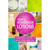 Simple Homemade Lotions: Homemade Lotions to Make, Give and Sell - Paperback