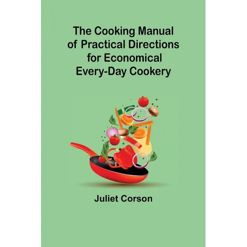 The Cooking Manual of Practical Directions for Economical Every-Day Cookery - Paperback